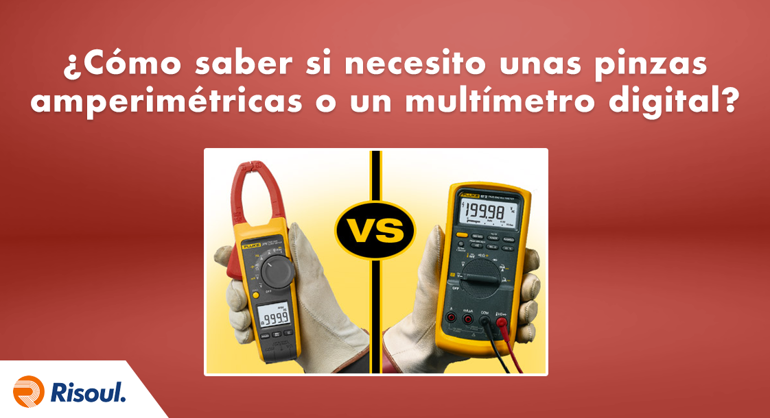 ¿Cómo saber si necesito unas pinzas amperimétricas o un multímetro digital?