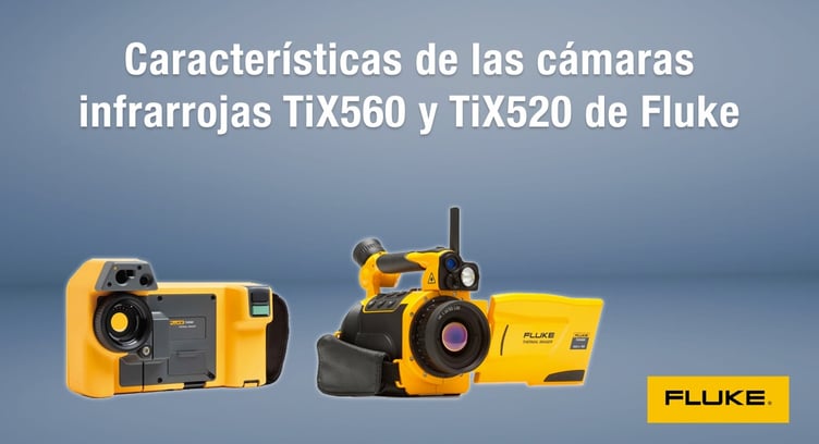 Características de las cámaras infrarrojas TiX560 y TiX520 de Fluke