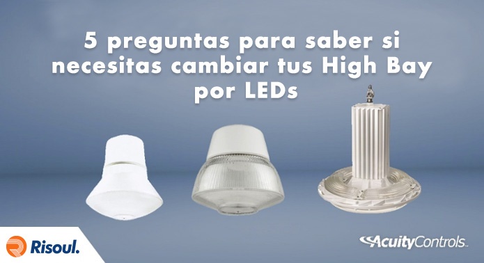 5 preguntas para saber si necesitas cambiar tus High Bays por LEDs Acuity Brands