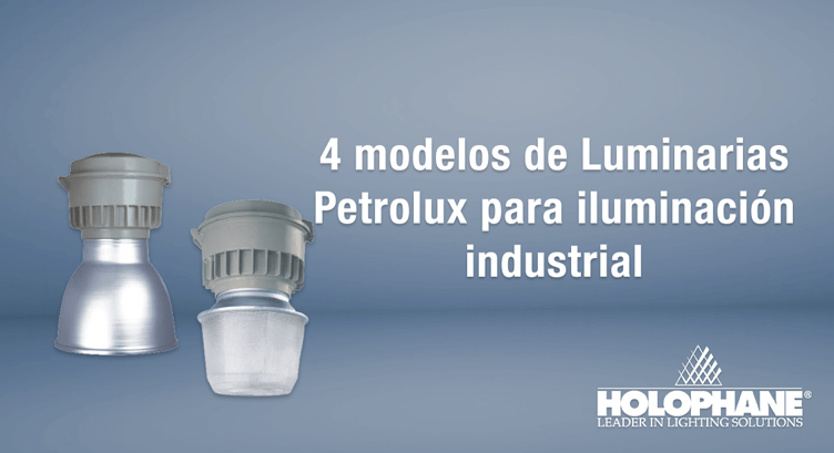 4 modelos de Luminarias Petrolux para iluminación industrial