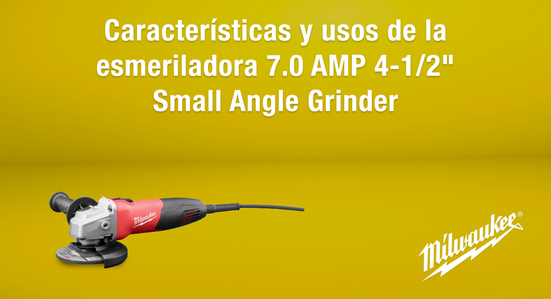 Características y usos de la esmeriladora 7.0 AMP 4-1/2" Small Angle Grinder Milwaukee
