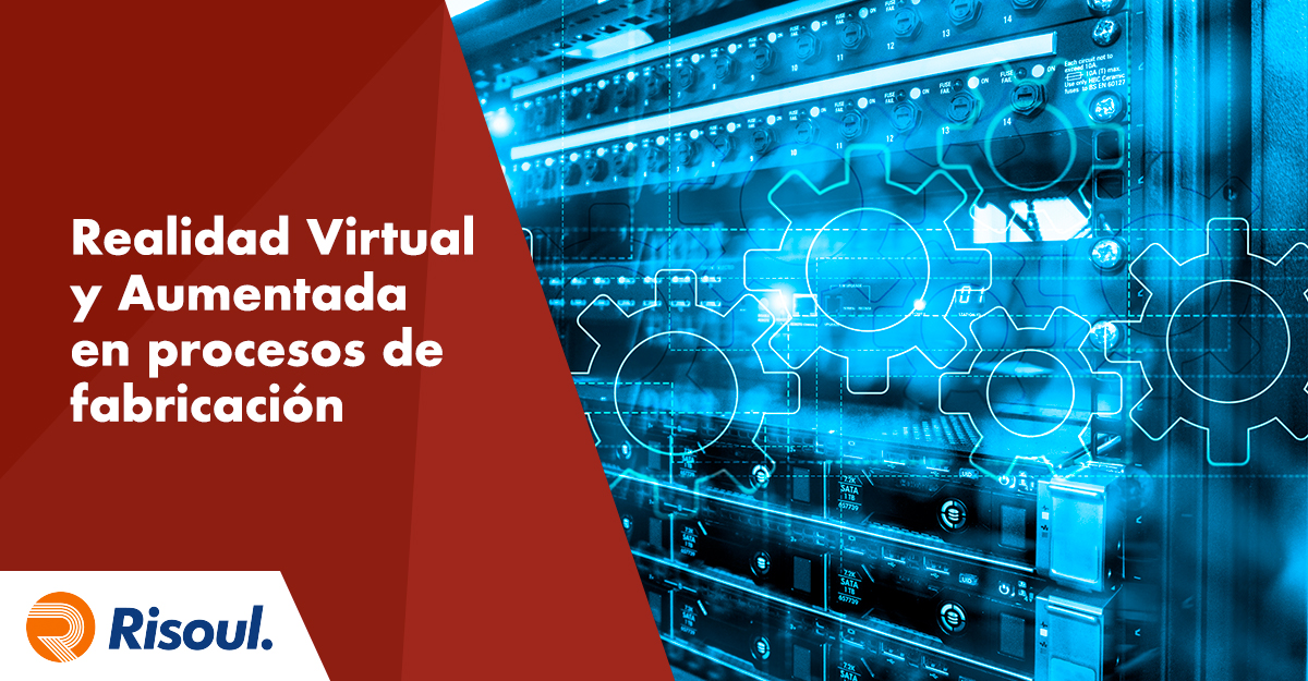 Uso de la Realidad Virtual y Realidad Aumentada en los procesos de fabricación industrial