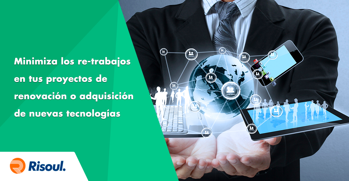 Minimiza los re-trabajos en tus proyectos de renovación o adquisición de nuevas tecnologías