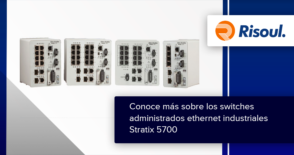 Conoce más sobre los switches administrados ethernet industriales Stratix 5700