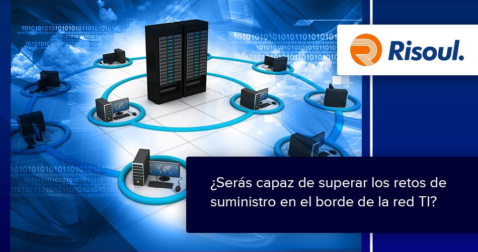 ¿Serás capaz de superar los retos de suministro en el borde de la red TI?
