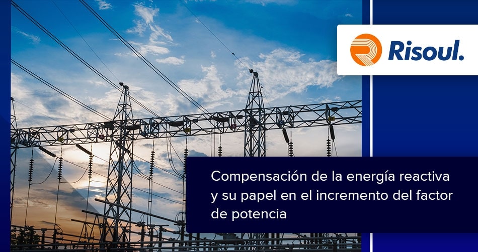 Compensación de la energía reactiva y su papel en el incremento del factor de potencia