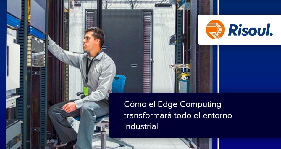 Cómo el Edge Computing transformará todo el entorno industrial