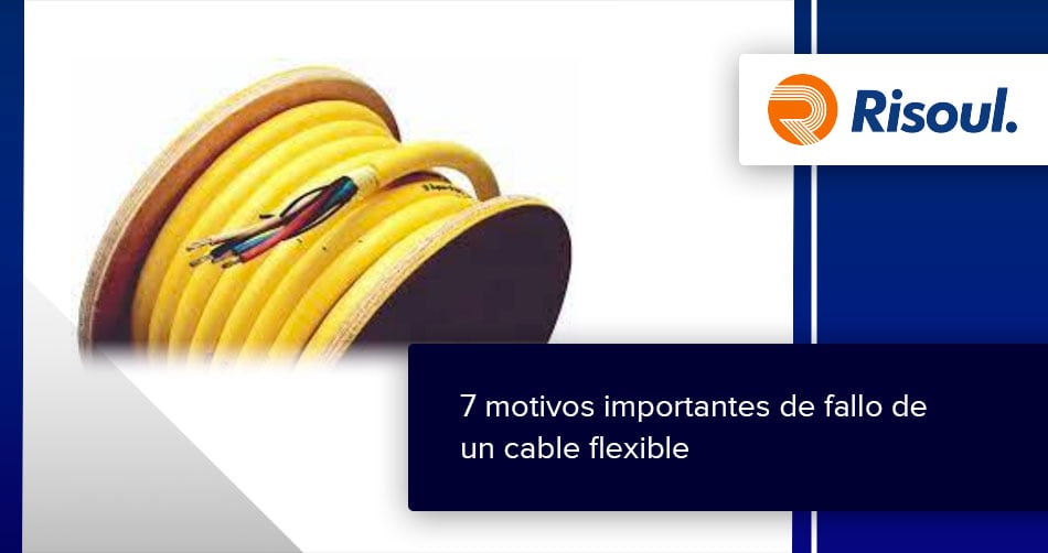 7 motivos importantes de fallo de un cable flexible