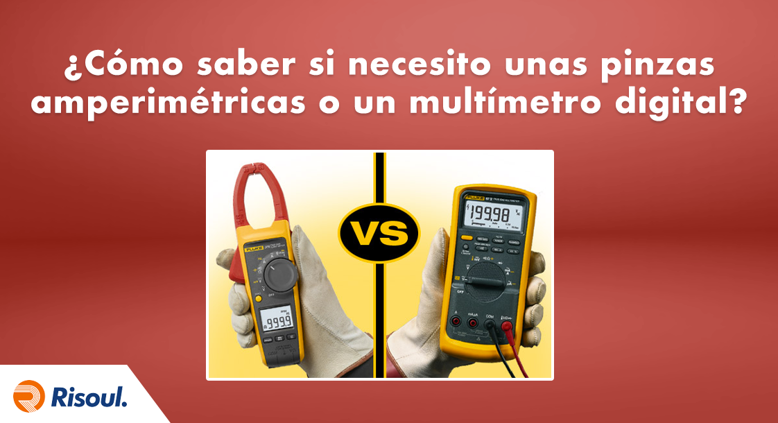 Cómo saber si necesito unas pinzas amperimétricas o un multímetro digital?