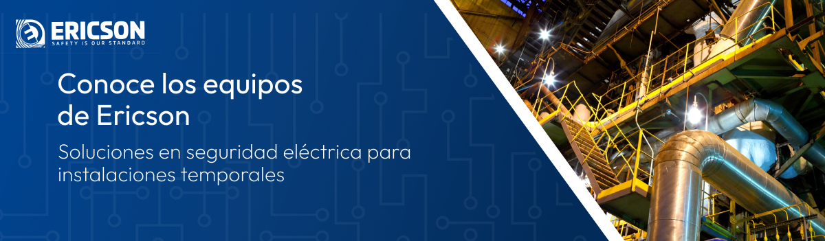 Conoce los equipos de Ericson, soluciones en seguridad eléctrica para instalaciones temporales